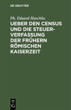 Ueber den Census und die Steuerverfassung Ueber den Census und die Steuerverfassung der frühern Römischen Kaiserzeit (eBook, PDF) - Huschke, Ph. Eduard