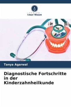 Diagnostische Fortschritte in der Kinderzahnheilkunde - Agarwal, Tanya