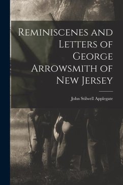 Reminiscenes and Letters of George Arrowsmith of New Jersey - Applegate, John Stilwell