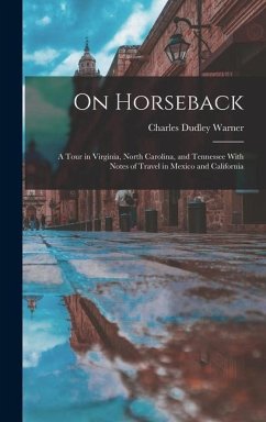On Horseback: A Tour in Virginia, North Carolina, and Tennessee With Notes of Travel in Mexico and California - Warner, Charles Dudley