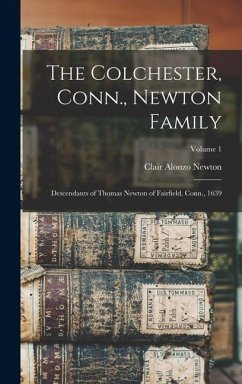 The Colchester, Conn., Newton Family: Descendants of Thomas Newton of Fairfield, Conn., 1639; Volume 1 - Newton, Clair Alonzo