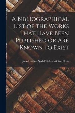 A Bibliographical List of the Works That Have Been Published or are Known to Exist - William Skeat, John Howard Nodal Wal