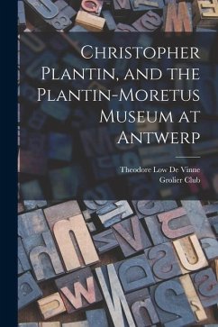 Christopher Plantin, and the Plantin-Moretus Museum at Antwerp - De Vinne, Theodore Low