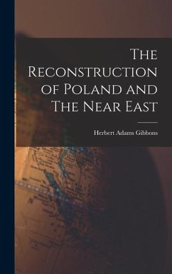 The Reconstruction of Poland and The Near East - Gibbons, Herbert Adams