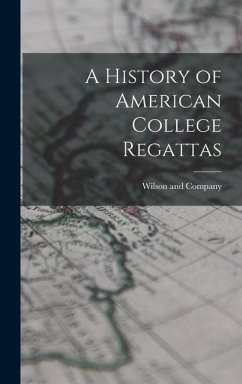 A History of American College Regattas - Company, Wilson And