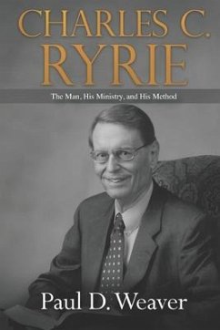 Charles C. Ryrie: The Man, His Ministry, and His Method - Weaver, Paul D.