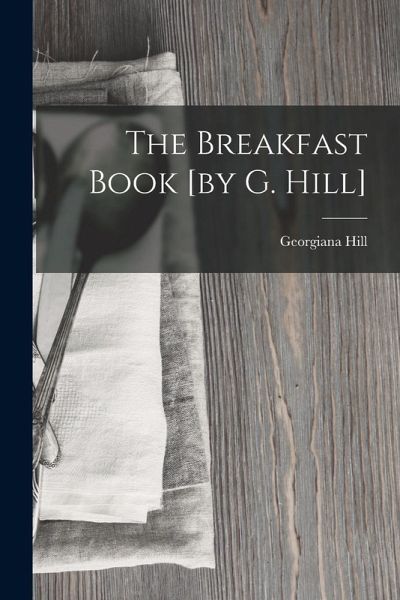 The Breakfast Book [by G. Hill]