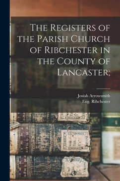 The Registers of the Parish Church of Ribchester in the County of Lancaster; - Arrowsmith, Josiah