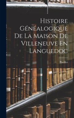 Histoire Généalogique De La Maison De Villeneuve En Languedoc - Pavillet