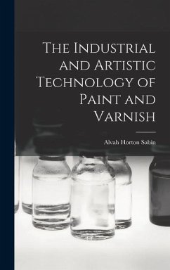 The Industrial and Artistic Technology of Paint and Varnish - Sabin, Alvah Horton
