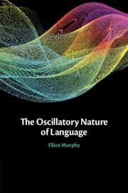 The Oscillatory Nature of Language - Murphy, Elliot (University College London)