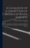 A Catalogue of a Collection of Models of Ruled Surfaces; With an Appendix, Containing an Account of the Application of Analysis to Their Investigation