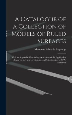 A Catalogue of a Collection of Models of Ruled Surfaces; With an Appendix, Containing an Account of the Application of Analysis to Their Investigation - Fabre De Lagrange, Monsieur