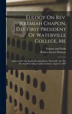 Eulogy On Rev. Jeremiah Chaplin, D.d. First President Of Waterville College, Me - Pattison, Robert Everett