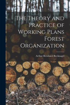 The Theory and Practice of Working Plans Forest Organization - Recknagel, Arthur Bernhard