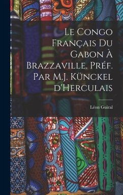 Le Congo français du Gabon à Brazzaville. Préf. par M.J. Künckel d'Herculais - Guiral, Léon