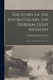 The Story of the 6th Battalion, the Durham Light Infantry: France, April 1915-November 1918 The Story of the 6th Battalion, the Durham Light Infantry: France, April 1915-November 1918