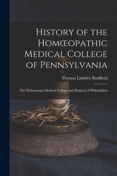 History of the Homoeopathic Medical College of Pennsylvania: The Hahnemann Medical College and Hospital of Philadelphia - Bradford, Thomas Lindsley