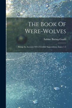 The Book Of Were-wolves: Being An Account Of A Terrible Superstition, Issues 1-5 - Baring-Gould, Sabine
