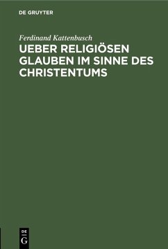 Ueber religiösen Glauben im Sinne des Christentums (eBook, PDF) - Kattenbusch, Ferdinand