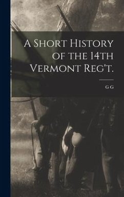 A Short History of the 14th Vermont Reg't. - Benedict, G. G.