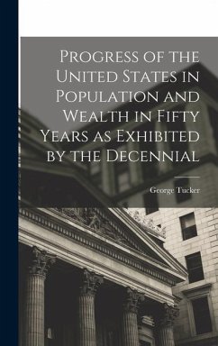 Progress of the United States in Population and Wealth in Fifty Years as Exhibited by the Decennial - Tucker, George