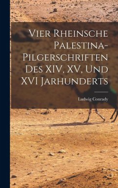 Cover Vier Rheinsche Palestina-Pilgerschriften des XIV, XV, und XVI Jarhunderts
