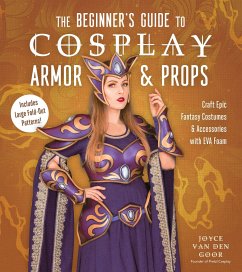 The Beginner's Guide to Cosplay Armor & Props - Goor, Joyce van den