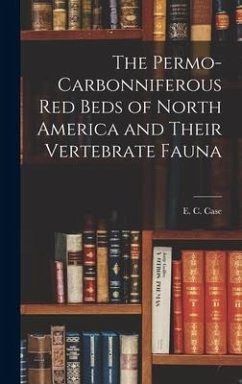 The Permo-Carbonniferous red Beds of North America and Their Vertebrate Fauna - Case, E. C.