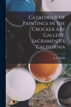 Catalogue of Paintings in the Crocker Art Gallery, Sacramento, California - Doyle, A. L.