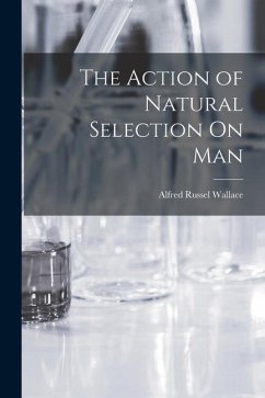 The Action of Natural Selection On Man - Wallace, Alfred Russel