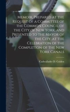 Memoir, Prepared at the Request of a Committee of the Common Council of the City of New York, and Presented to the Mayor of the City, at the Celebrati - Colden, Cadwallader D. Cn