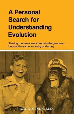 A Personal Search for Understanding Evolution: Sharing the same world and similar genome . . . but not the same ancestry or destiny - Clark, Jay D.