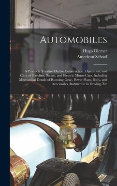 Automobiles: A Practical Treatise On the Construction, Operation, and Care of Gasoline, Steam, and Electric Motor-Cars, Including M - Diemer, Hugo