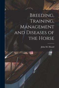 Breeding, Training, Management and Diseases of the Horse - Heard, John M.