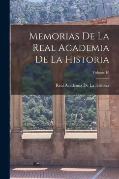 Memorias De La Real Academia De La Historia; Volume 10 - De La Historia, Real Academia