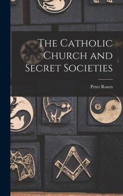 The Catholic Church and Secret Societies - Rosen, Peter