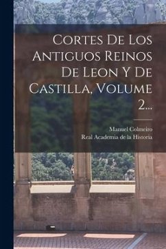 Cortes De Los Antiguos Reinos De Leon Y De Castilla, Volume 2... - Colmeiro, Manuel