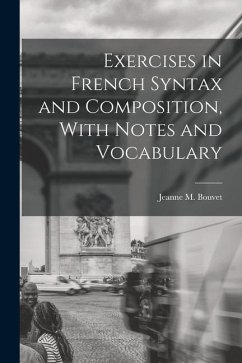 Exercises in French Syntax and Composition, With Notes and Vocabulary - Bouvet, Jeanne M.