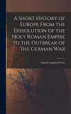 A Short History of Europe From the Dissolution of the Holy Roman Empire to the Outbreak of the German War