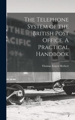 The Telephone System of the British Post Office. A Practical Handbook - Herbert, Thomas Ernest