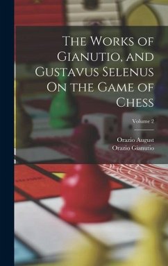 The Works of Gianutio, and Gustavus Selenus On the Game of Chess; Volume 2 - Gianutio, Orazio; August, Orazio