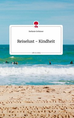 Reiselust - Kindheit. Life is a Story - story.one - Grötzner, Stefanie