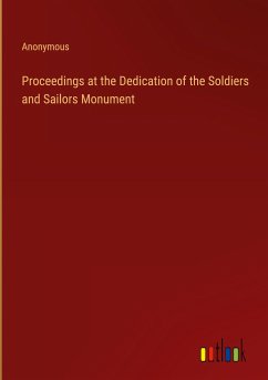 Proceedings at the Dedication of the Soldiers and Sailors Monument