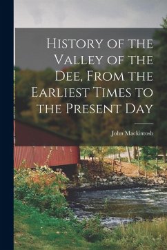 Cover History of the Valley of the Dee, From the Earliest Times to the Present Day