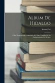 Album De Hidalgo: Obra Monumental Consagrada Al Primer Caudillo De La Independencia De México