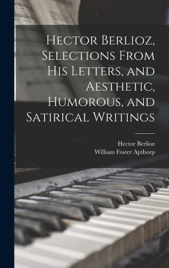 Cover Hector Berlioz, Selections From his Letters, and Aesthetic, Humorous, and Satirical Writings