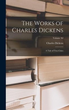 The Works of Charles Dickens: A Tale of Two Cities; Volume XI - Dickens, Charles