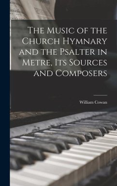 The Music of the Church Hymnary and the Psalter in Metre, Its Sources and Composers - Cowan, William
