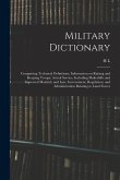 Military Dictionary: Comprising Technical Definitions; Information on Raising and Keeping Troops; Actual Service, Including Makeshifts and